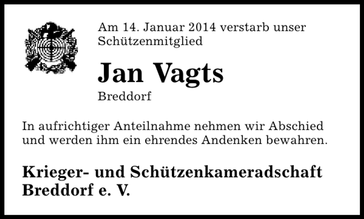<p>Am 14. Januar 2014 verstarb unser<br />Schützenmitglied</p><p>Jan Vagts<br />Breddorf</p><p>In aufrichtiger Anteilnahme nehmen wir Abschied<br />und werden ihm ein ehrendes Andenken bewahren.</p><p>Krieger- und Schützenkameradschaft<br />Breddorf e. V.</p>