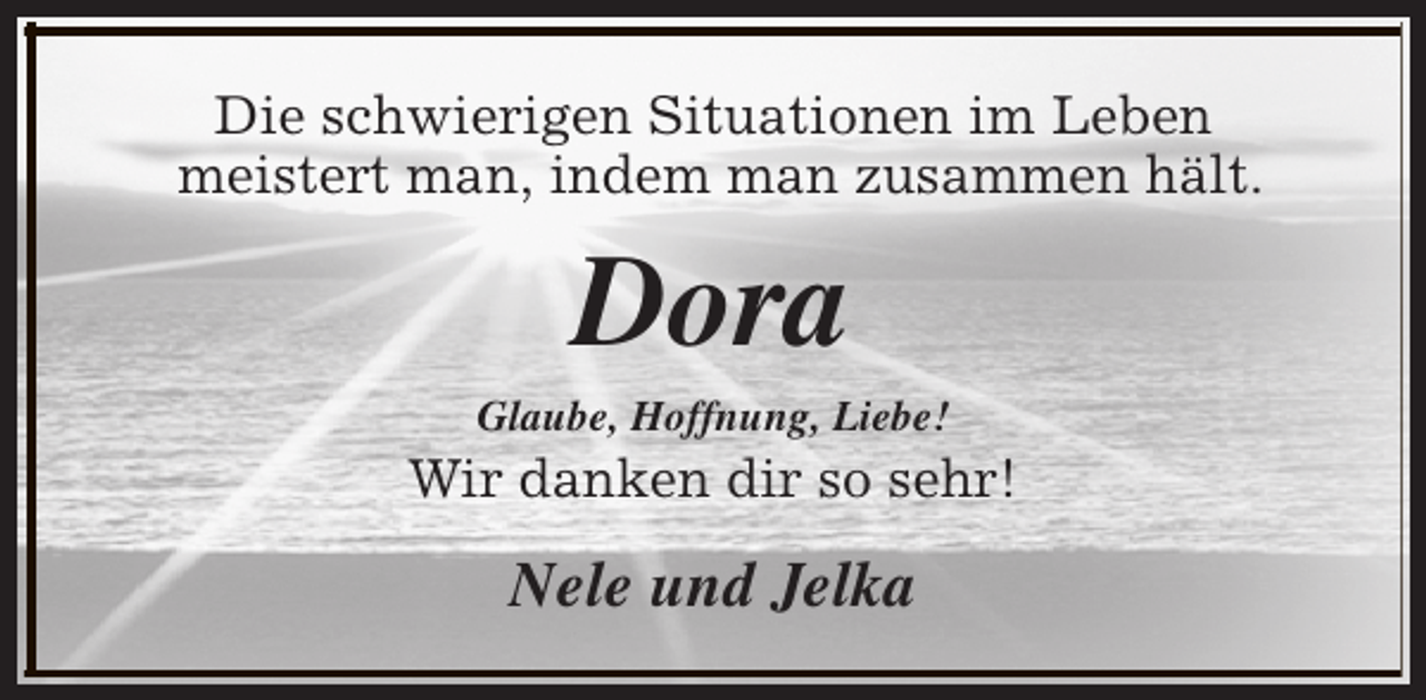 <p>Die schwierigen Situationen im Leben<br />meistert man, indem man zusammen hält.</p><p>Dora</p><p>Glaube, Hoffnung, Liebe!</p><p>Wir danken dir so sehr!</p><p>Nele und Jelka</p>