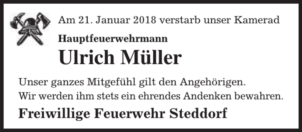 <p>Am 21. Januar 2018 verstarb unser Kamerad<br />Hauptfeuerwehrmann</p><p>Ulrich Müller<br />Unser ganzes Mitgefühl gilt den Angehörigen.<br />Wir werden ihm stets ein ehrendes Andenken bewahren.</p><p>Freiwillige Feuerwehr Steddorf</p>