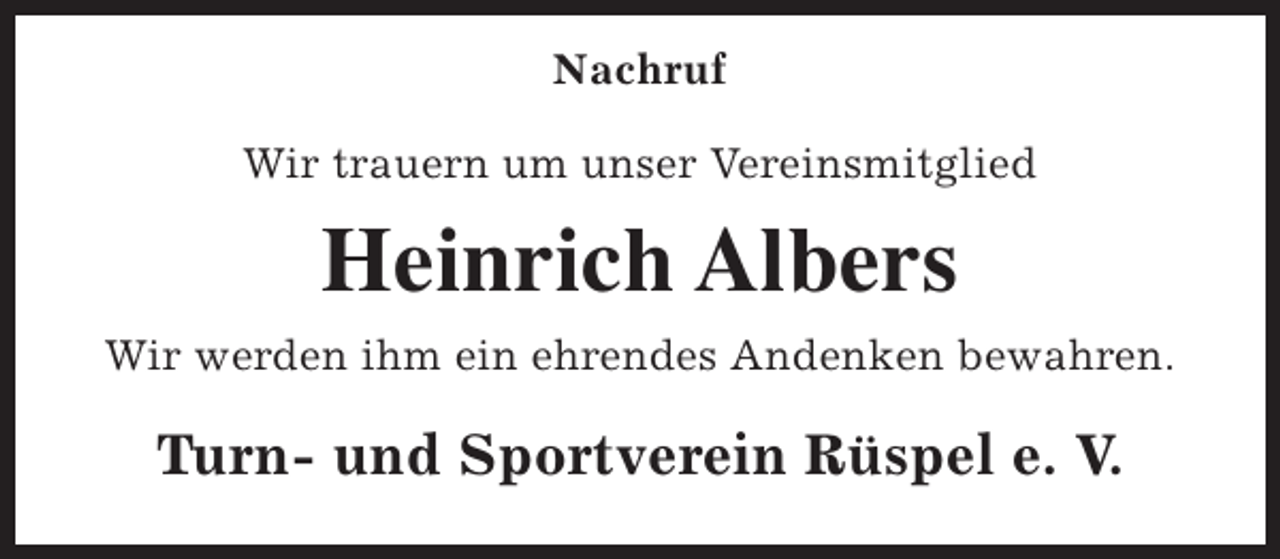 <p>Nachruf<br />Wir trauern um unser Vereinsmitglied</p><p>Heinrich Albers<br />Wir werden ihm ein ehrendes Andenken bewahren.</p><p>Turn- und Sportverein Rüspel e. V.</p>