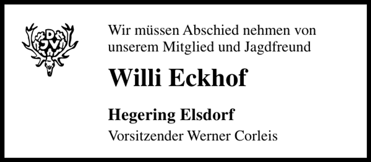 <p>Wir müssen Abschied nehmen von<br />unserem Mitglied und Jagdfreund</p><p>Willi Eckhof<br />Hegering Elsdorf</p><p>Vorsitzender Werner Corleis</p>