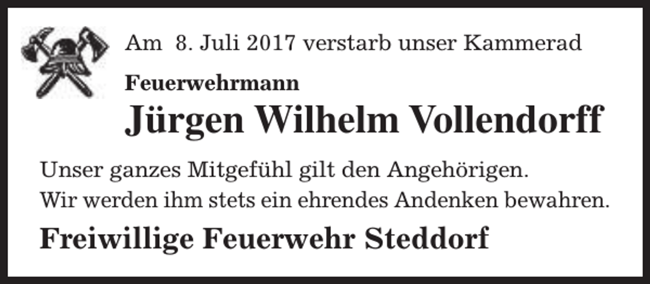 <p>Am 8. Juli 2017 verstarb unser Kammerad<br />Feuerwehrmann</p><p>Jürgen Wilhelm Vollendorff<br />Unser ganzes Mitgefühl gilt den Angehörigen.<br />Wir werden ihm stets ein ehrendes Andenken bewahren.</p><p>Freiwillige Feuerwehr Steddorf</p>
