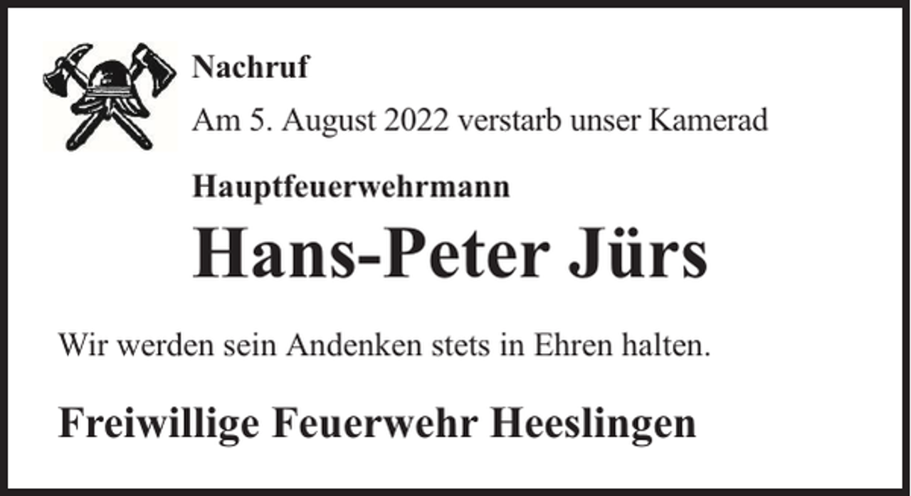 <p>Nachruf<br />Am 5. August 2022 verstarb unser Kamerad<br />Hauptfeuerwehrmann</p><p>Hans-Peter Jürs</p><p>Wir werden sein Andenken stets in Ehren halten.</p><p>Freiwillige Feuerwehr Heeslingen</p>