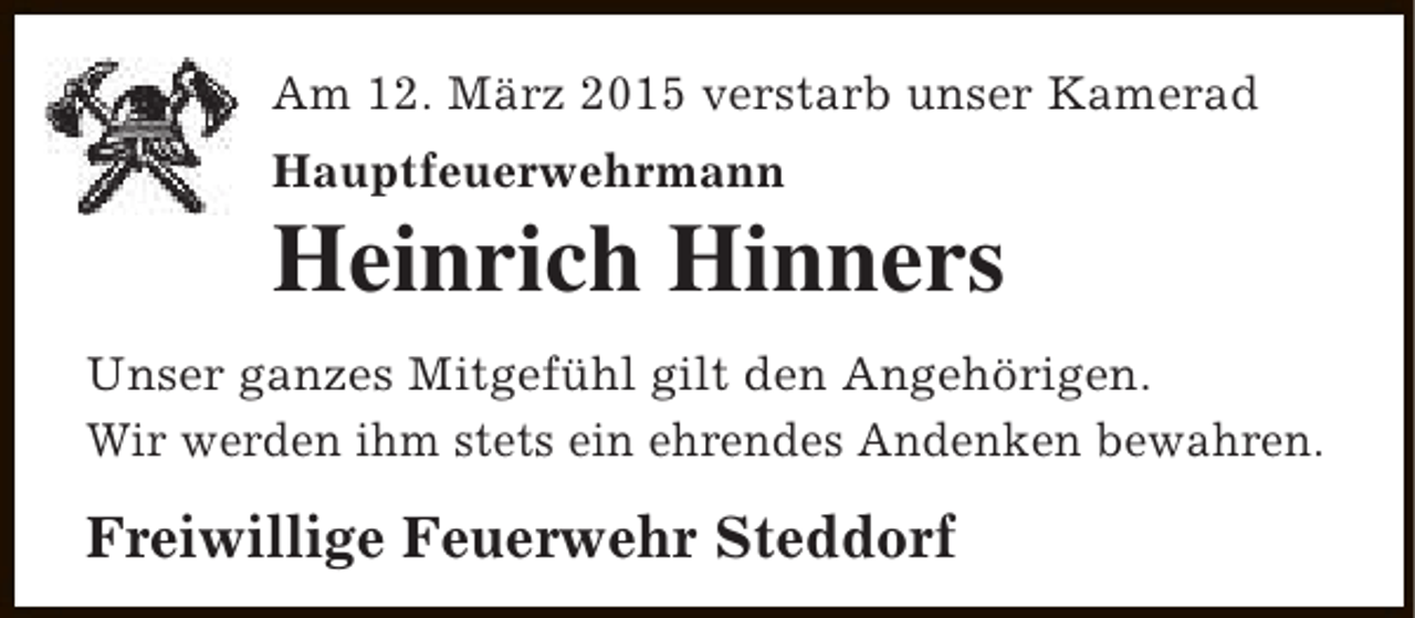 <p>Am 12. März 2015 verstarb unser Kamerad<br />Hauptfeuerwehrmann</p><p>Heinrich Hinners<br />Unser ganzes Mitgefühl gilt den Angehörigen.<br />Wir werden ihm stets ein ehrendes Andenken bewahren.</p><p>Freiwillige Feuerwehr Steddorf</p>