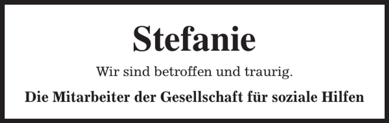 <p>Stefanie</p><p>Wir sind betroffen und traurig.</p><p>Die Mitarbeiter der Gesellschaft für soziale Hilfen</p>