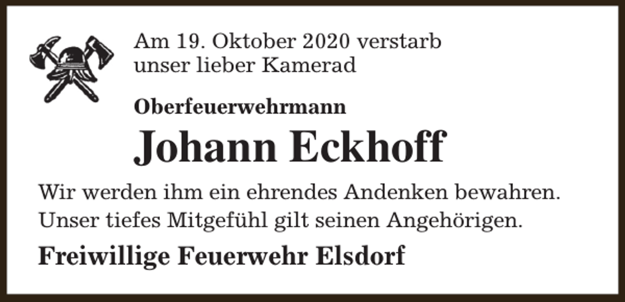 <p>Am 19. Oktober 2020 verstarb<br />unser lieber Kamerad<br />Oberfeuerwehrmann</p><p>Johann Eckhoff<br />Wir werden ihm ein ehrendes Andenken bewahren.<br />Unser tiefes Mitgefühl gilt seinen Angehörigen.</p><p>Freiwillige Feuerwehr Elsdorf</p>
