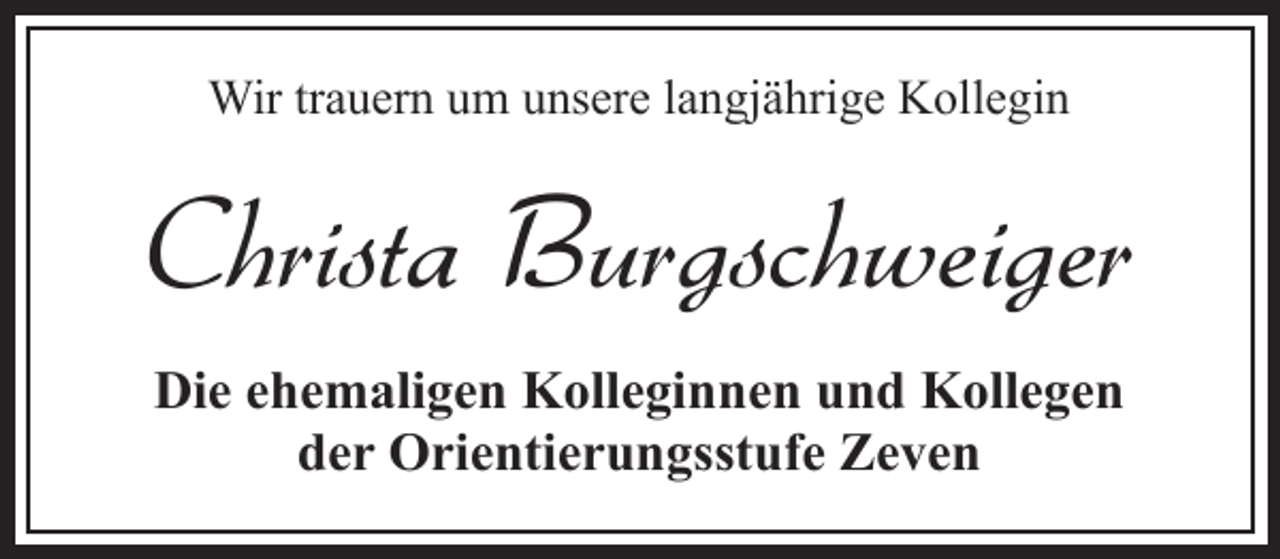 <p>Wir trauern um unsere langjährige Kollegin</p><p>Christa Burgschweiger<br />Die ehemaligen Kolleginnen und Kollegen<br />der Orientierungsstufe Zeven</p>