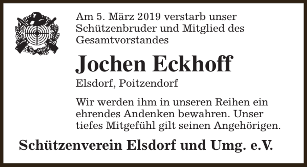 <p>Am 5. März 2019 verstarb unser<br />Schützenbruder und Mitglied des<br />Gesamtvorstandes</p><p>Jochen Eckhoff<br />Elsdorf, Poitzendorf</p><p>Wir werden ihm in unseren Reihen ein<br />ehrendes Andenken bewahren. Unser<br />tiefes Mitgefühl gilt seinen Angehörigen.</p><p>Schützenverein Elsdorf und Umg. e.V.</p>