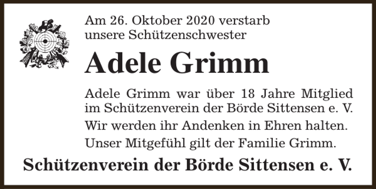 <p>Am 26. Oktober 2020 verstarb<br />unsere Schützenschwester</p><p>Adele Grimm</p><p>Adele Grimm war über 18 Jahre Mitglied<br />im Schützenverein der Börde Sittensen e. V.<br />Wir werden ihr Andenken in Ehren halten.<br />Unser Mitgefühl gilt der Familie Grimm.</p><p>Schützenverein der Börde Sittensen e. V.</p>