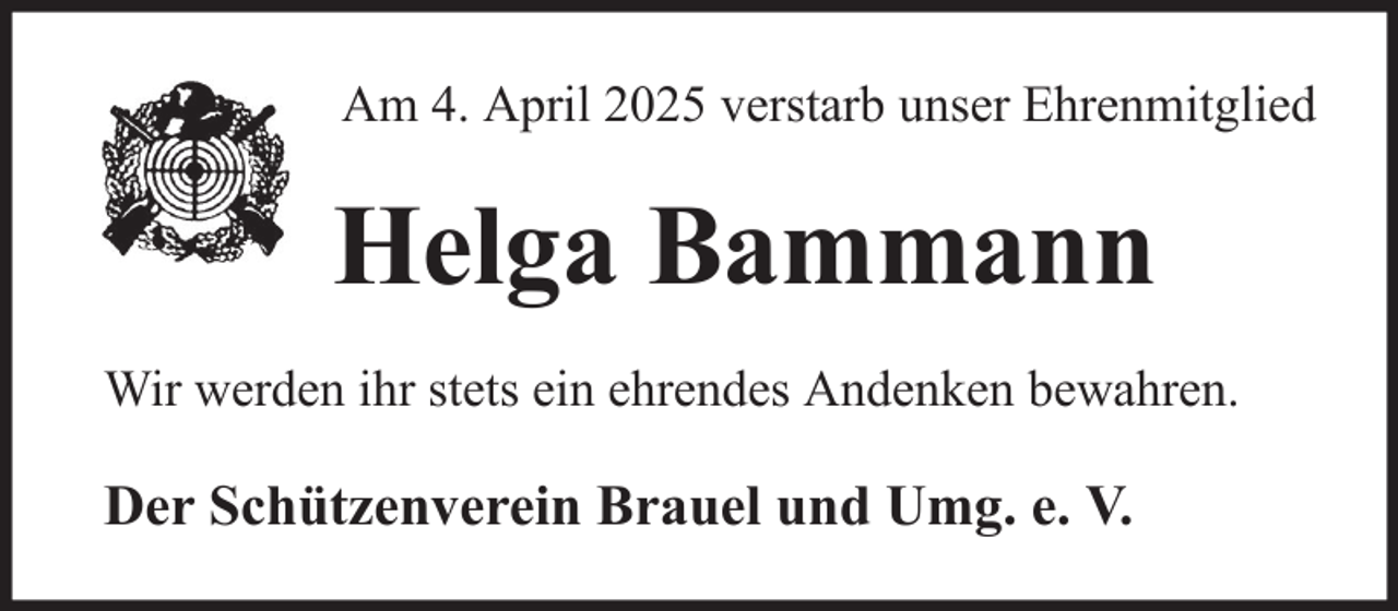 <p>Am 4. April 2025 verstarb unser Ehrenmitglied</p><p>Helga Bammann<br />Wir werden ihr stets ein ehrendes Andenken bewahren.</p><p>Der Schützenverein Brauel und Umg. e. V.</p>