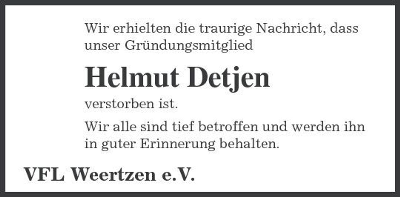 <p>Wir erhielten die traurige Nachricht, dass unser Gründungsmitglied</p><p>Helmut Detjen<br />verstorben ist. Wir alle sind tief betroffen und werden ihn in guter Erinnerung behalten.</p><p>VFL Weertzen e.V.</p>