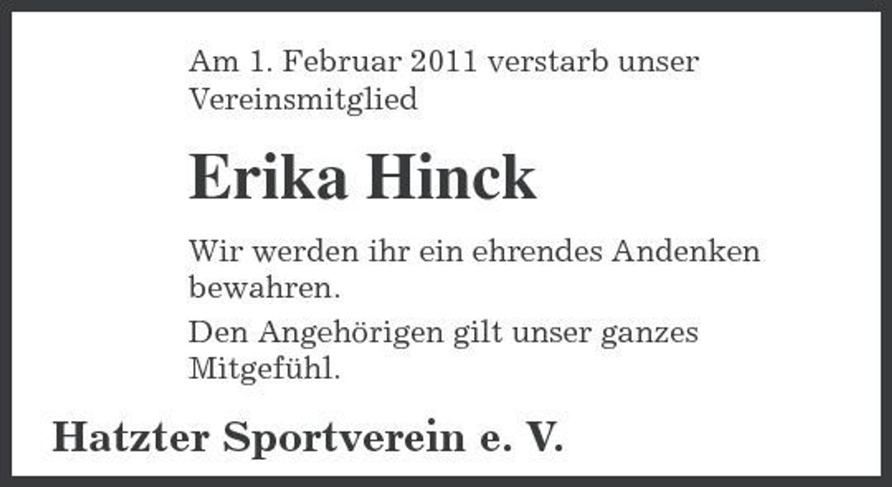 <p>Am 1. Februar 2011 verstarb unser Vereinsmitglied</p><p>Erika Hinck<br />Wir werden ihr ein ehrendes Andenken bewahren. Den Angehörigen gilt unser ganzes Mitgefühl.</p><p>Hatzter Sportverein e. V.</p>