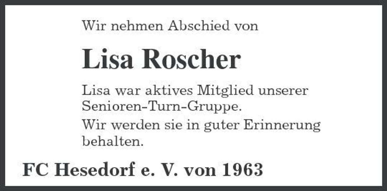 <p>Wir nehmen Abschied von</p><p>Lisa Roscher<br />Lisa war aktives Mitglied unserer Senioren-Turn-Gruppe. Wir werden sie in guter Erinnerung behalten.</p><p>FC Hesedorf e. V. von 1963</p>