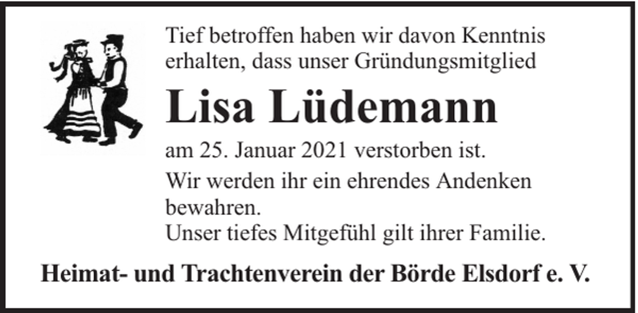 <p>Tief betroffen haben wir davon Kenntnis<br />erhalten, dass unser Gründungsmitglied</p><p>Lisa Lüdemann</p><p>am 25. Januar 2021 verstorben ist.<br />Wir werden ihr ein ehrendes Andenken<br />bewahren.<br />Unser tiefes Mitgefühl gilt ihrer Familie.</p><p>Heimat- und Trachtenverein der Börde Elsdorf e. V.</p>