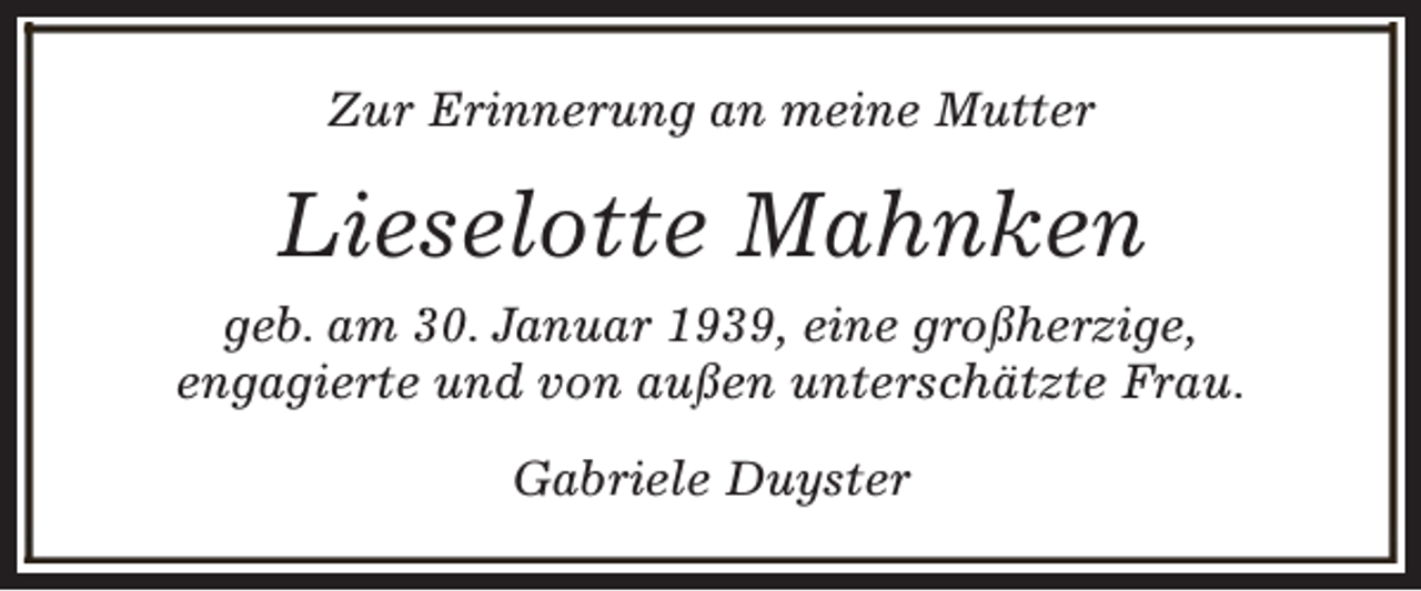 <p>Zur Erinnerung an meine Mutter</p><p>Lieselotte Mahnken<br />geb. am 30. Januar 1939, eine großherzige,<br />engagierte und von außen unterschätzte Frau.<br />Gabriele Duyster</p>