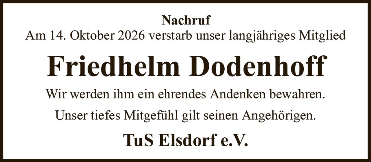 NachrufAm 14. Oktober 2026 verstarb unser langjähriges MitgliedFriedhelm DodenhoffTuS Elsdorf e.V.Wir werden ihm ein ehrendes Andenken bewahren.Unser tiefes Mitgefühl gilt seinen Angehörigen.