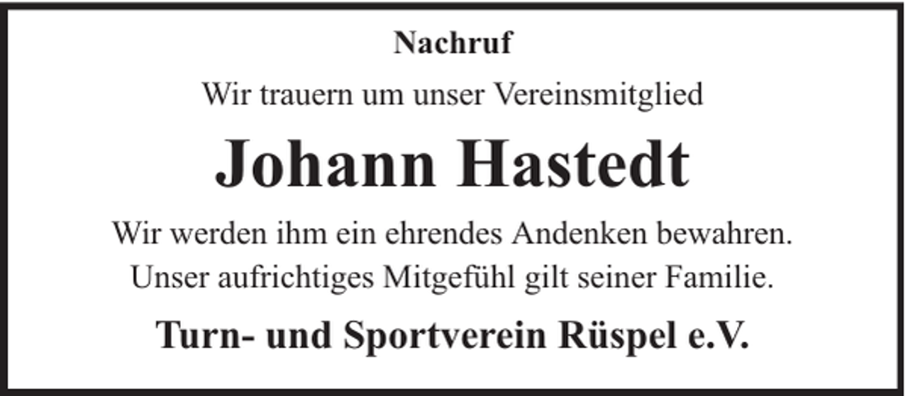 <p>Nachruf<br />Wir trauern um unser Vereinsmitglied</p><p>Johann Hastedt<br />Wir werden ihm ein ehrendes Andenken bewahren.<br />Unser aufrichtiges Mitgefühl gilt seiner Familie.</p><p>Turn- und Sportverein Rüspel e.V.</p>
