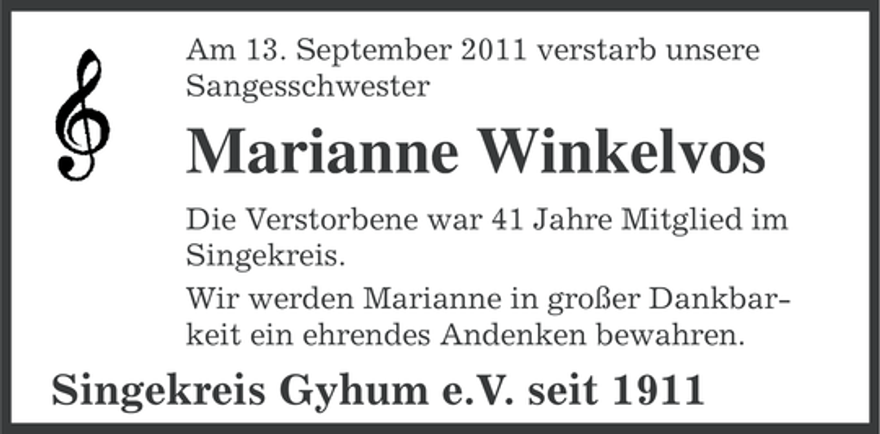 <p>Am 13. September 2011 verstarb unsere<br />Sangesschwester</p><p>Marianne Winkelvos<br />Die Verstorbene war 41 Jahre Mitglied im<br />Singekreis.<br />Wir werden Marianne in großer Dankbarkeit ein ehrendes Andenken bewahren.</p><p>Singekreis Gyhum e.V. seit 1911</p>