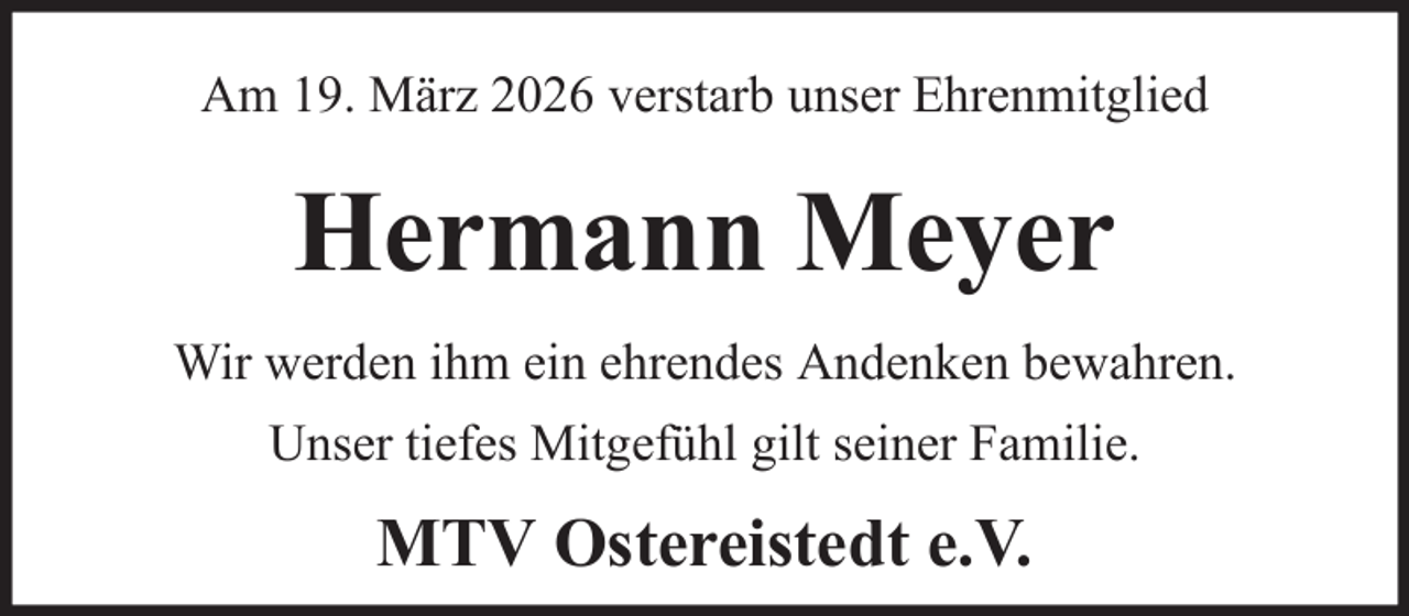 <p>Am 19. März 2026 verstarb unser Ehrenmitglied</p><p>Hermann Meyer<br />Wir werden ihm ein ehrendes Andenken bewahren.<br />Unser tiefes Mitgefühl gilt seiner Familie.</p><p>MTV Ostereistedt e.V.</p>