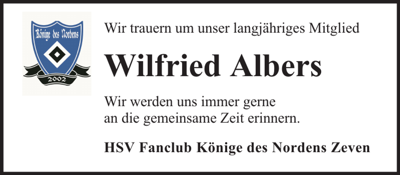 <p>Wir trauern um unser langjähriges Mitglied</p><p>Wilfried Albers<br />Wir werden uns immer gerne<br />an die gemeinsame Zeit erinnern.<br />HSV Fanclub Könige des Nordens Zeven</p>