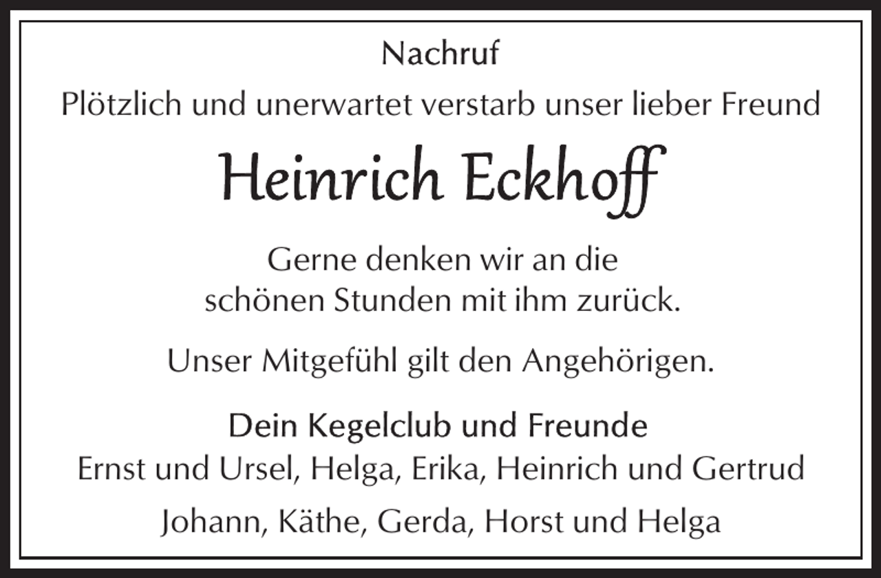 <p>Plötzlich und unerwartet verstarb unser lieber Freund</p><p>Gerne denken wir an die<br />schönen Stunden mit ihm zurück.<br />Unser Mitgefühl gilt den Angehörigen.<br />Ernst und Ursel, Helga, Erika, Heinrich und Gertrud<br />Johann, Käthe, Gerda, Horst und Helga</p>
