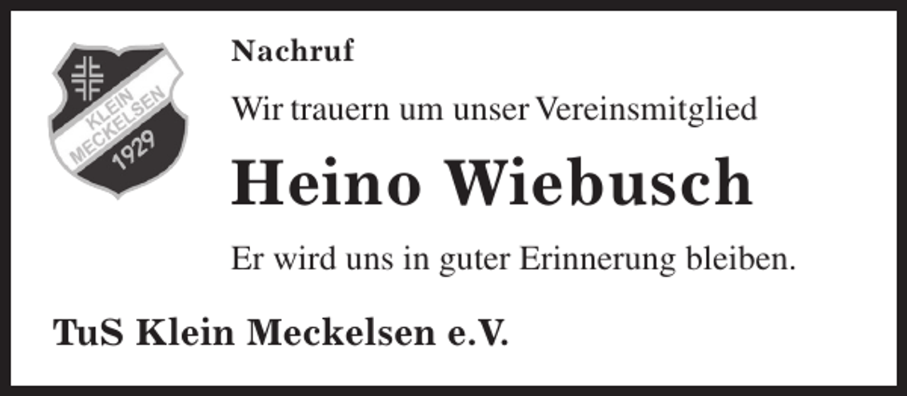 <p>Nachruf</p><p>Wir trauern um unser Vereinsmitglied</p><p>Heino Wiebusch<br />Er wird uns in guter Erinnerung bleiben.</p><p>TuS Klein Meckelsen e.V.</p>