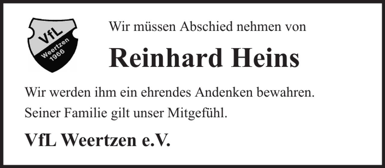<p>Wir müssen Abschied nehmen von</p><p>Reinhard Heins<br />Wir werden ihm ein ehrendes Andenken bewahren.<br />Seiner Familie gilt unser Mitgefühl.</p><p>VfL Weertzen e.V.</p>