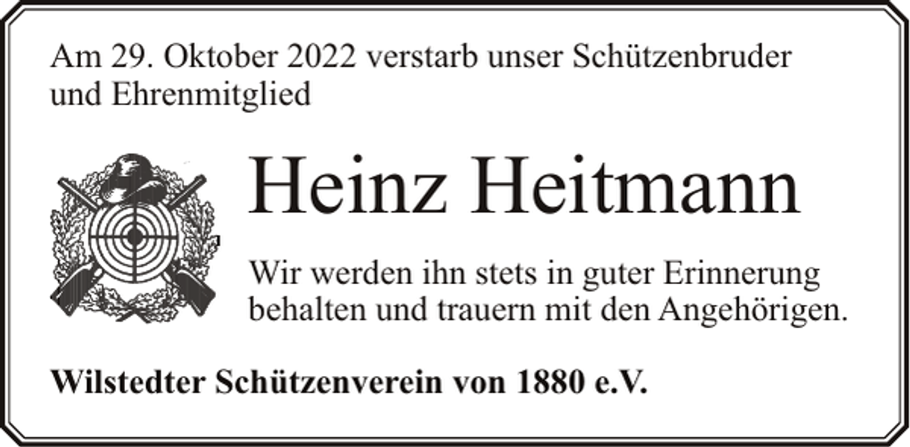 <p>Am 29. Oktober 2022 verstarb unser Schützenbruder<br />und Ehrenmitglied</p><p>Heinz Heitmann<br />Wir werden ihn stets in guter Erinnerung<br />behalten und trauern mit den Angehörigen.<br />Wilstedter Schützenverein von 1880 e.V.</p>