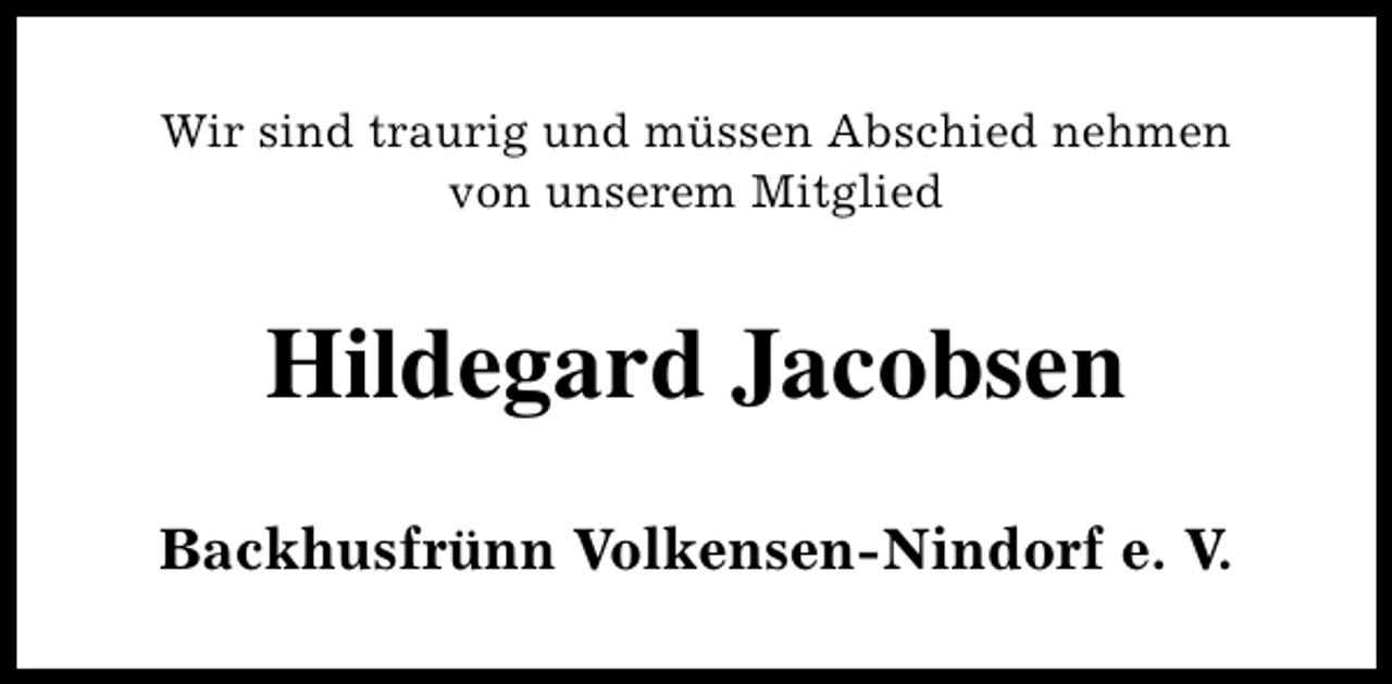 <p>Wir sind traurig und müssen Abschied nehmen<br />von unserem Mitglied</p><p>Hildegard Jacobsen<br />Backhusfrünn Volkensen-Nindorf e. V.</p>