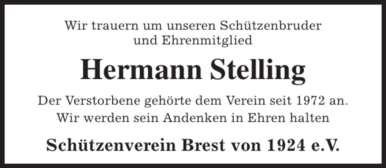 <p>Wir trauern um unseren Schützenbruder<br />und Ehrenmitglied</p><p>Hermann Stelling<br />Der Verstorbene gehörte dem Verein seit 1972 an.<br />Wir werden sein Andenken in Ehren halten</p><p>Schützenverein Brest von 1924 e.V.</p>