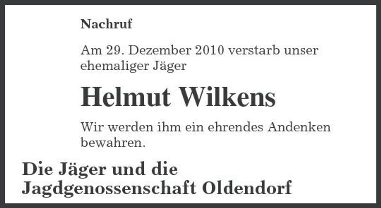 <p>Nachruf Am 29. Dezember 2010 verstarb unser ehemaliger Jäger</p><p>Helmut Wilkens<br />Wir werden ihm ein ehrendes Andenken bewahren.</p><p>Die Jäger und die Jagdgenossenschaft Oldendorf</p>