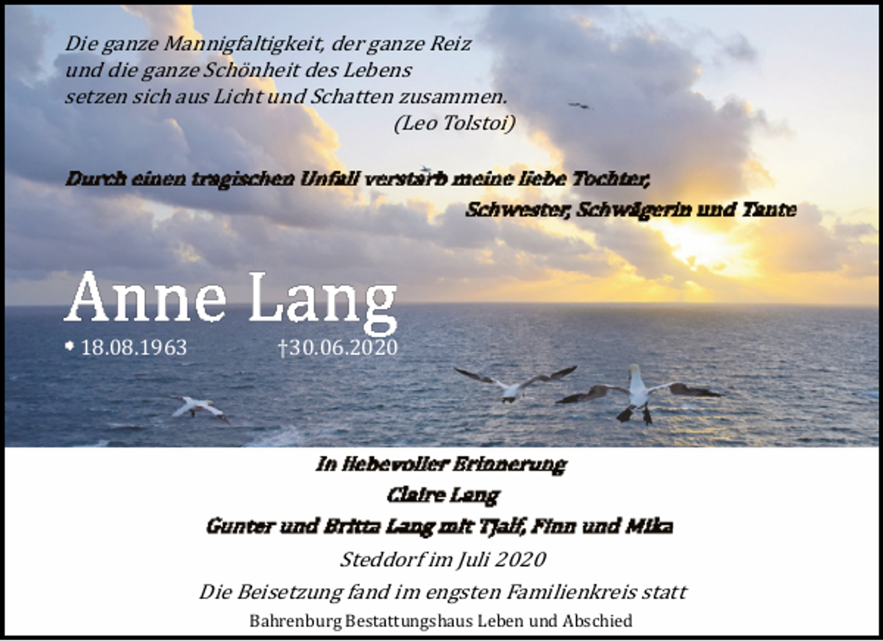 <p>Die ganze Mannigfaltigkeit, der ganze Reiz<br />und die ganze Schönheit des Lebens<br />setzen sich aus Licht und Schatten zusammen.<br />(Leo Tolstoi)</p><p>18.08.1963</p><p>†30.06.2020</p><p>Steddorf im Juli 2020<br />Die Beisetzung fand im engsten Familienkreis statt<br />Bahrenburg Bestattungshaus<br />‚ÿ Leben und Abschied</p>