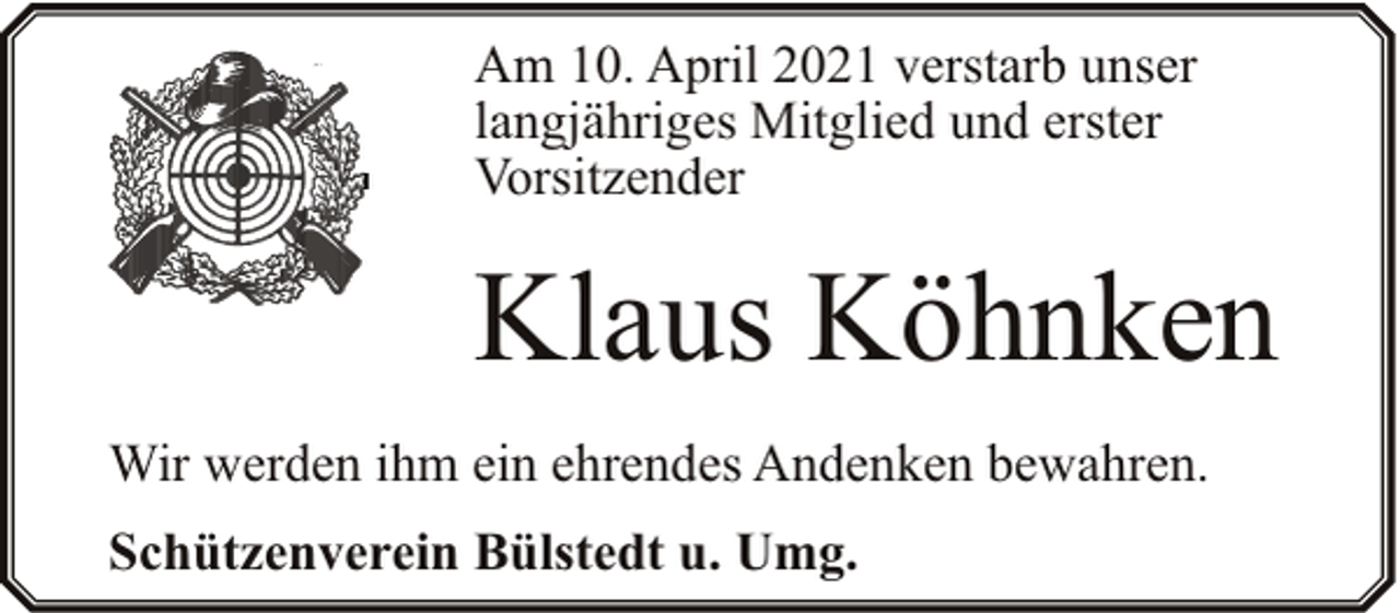 <p>Am 10. April 2021 verstarb unser<br />langjähriges Mitglied und erster<br />Vorsitzender</p><p>Klaus Köhnken<br />Wir werden ihm ein ehrendes Andenken bewahren.<br />Schützenverein Bülstedt u. Umg.</p>