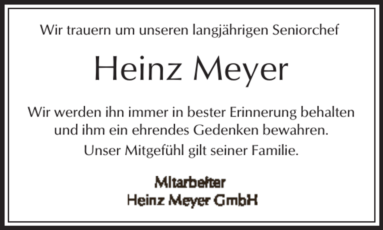 <p>Wir trauern um unseren langjährigen Seniorchef</p><p>Heinz Meyer<br />Wir werden ihn immer in bester Erinnerung behalten<br />und ihm ein ehrendes Gedenken bewahren.<br />Unser Mitgefühl gilt seiner Familie.</p>
