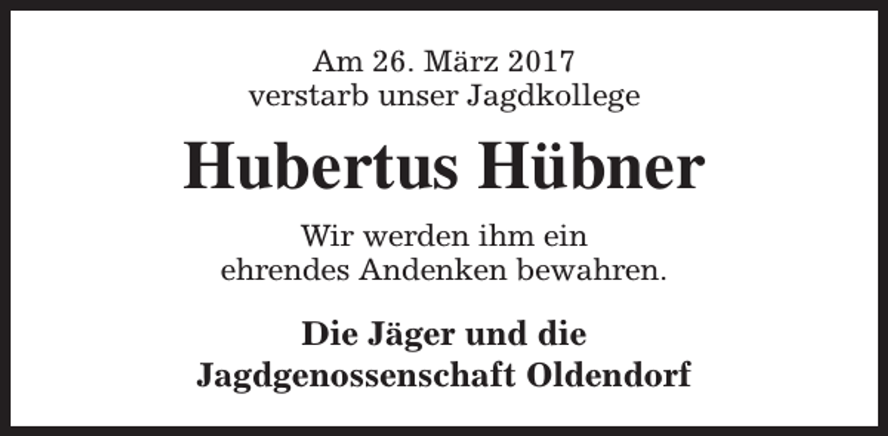 <p>Am 26. März 2017<br />verstarb unser Jagdkollege</p><p>Hubertus Hübner<br />Wir werden ihm ein<br />ehrendes Andenken bewahren.</p><p>Die Jäger und die<br />Jagdgenossenschaft Oldendorf</p>