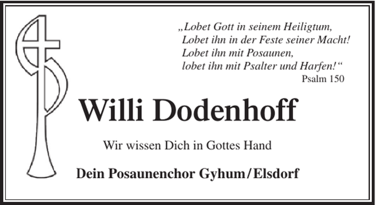 <p>„Lobet Gott in seinem Heiligtum,<br />Lobet ihn in der Feste seiner Macht!<br />Lobet ihn mit Posaunen,<br />lobet ihn mit Psalter und Harfen!“<br />Psalm 150</p><p>Willi Dodenhoff<br />Wir wissen Dich in Gottes Hand</p><p>Dein Posaunenchor Gyhum / Elsdorf</p>