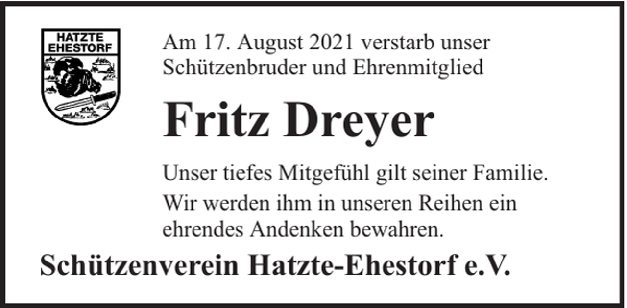 <p>Am 17. August 2021 verstarb unser<br />Schützenbruder und Ehrenmitglied</p><p>Fritz Dreyer<br />Unser tiefes Mitgefühl gilt seiner Familie.<br />Wir werden ihm in unseren Reihen ein<br />ehrendes Andenken bewahren.</p><p>Schützenverein Hatzte-Ehestorf e.V.</p>