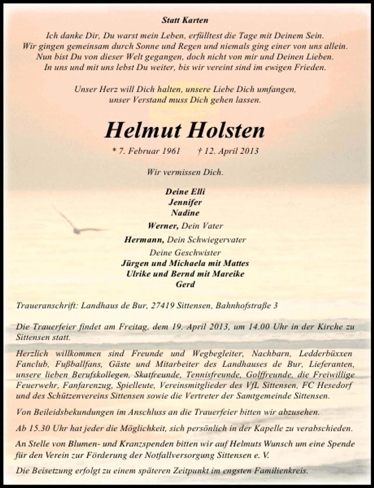 <p>An Stelle von Blumen- und Kranzspenden bitten wir auf Helmuts Wunsch um eine Spende<br />für den Verein zur Förderung der Notfallversorgung Sittensen e. V.</p>