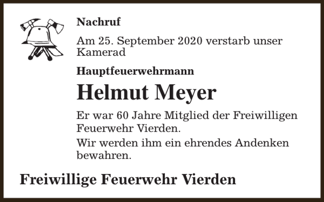 <p>Nachruf<br />Am 25. September 2020 verstarb unser<br />Kamerad<br />Hauptfeuerwehrmann</p><p>Helmut Meyer<br />Er war 60 Jahre Mitglied der Freiwilligen<br />Feuerwehr Vierden.<br />Wir werden ihm ein ehrendes Andenken<br />bewahren.</p><p>Freiwillige Feuerwehr Vierden</p>