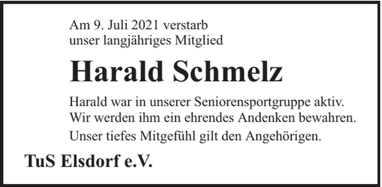 <p>Am 9. Juli 2021 verstarb<br />unser langjähriges Mitglied</p><p>Harald Schmelz<br />Harald war in unserer Seniorensportgruppe aktiv.<br />Wir werden ihm ein ehrendes Andenken bewahren.<br />Unser tiefes Mitgefühl gilt den Angehörigen.</p><p>TuS Elsdorf e.V.</p>