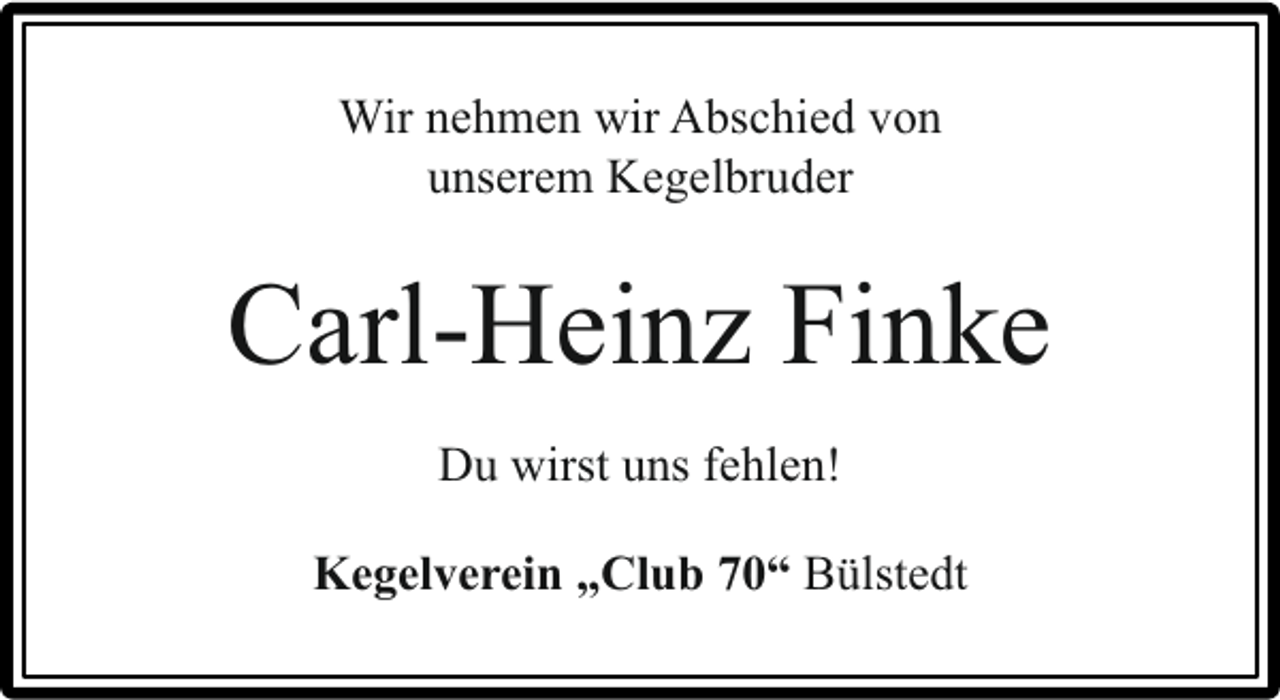 <p>Wir nehmen wir Abschied von<br />unserem Kegelbruder</p><p>Carl-Heinz Finke<br />Du wirst uns fehlen!<br />Kegelverein „Club 70“ Bülstedt</p>