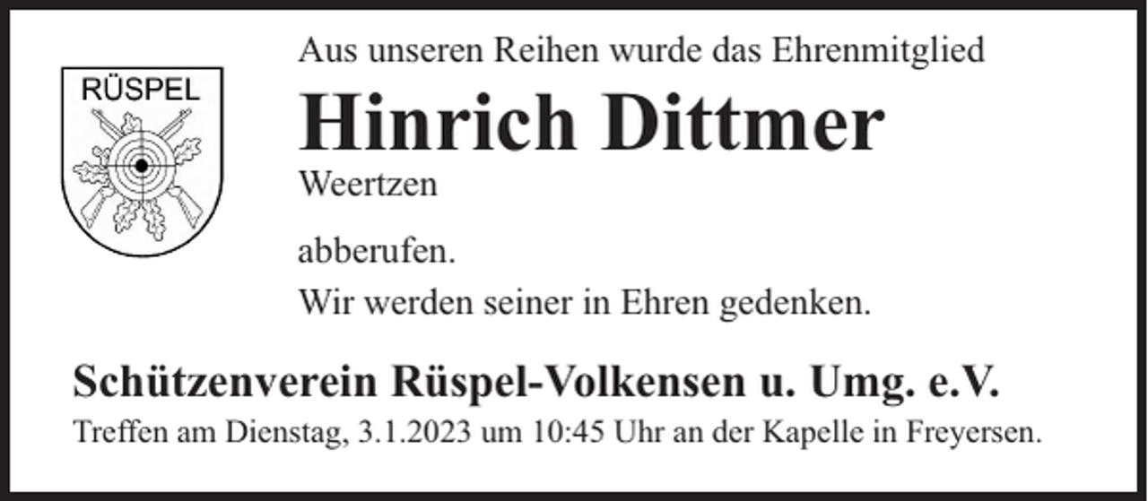 <p>Aus unseren Reihen wurde das Ehrenmitglied</p><p>Hinrich Dittmer<br />Weertzen</p><p>abberufen.<br />Wir werden seiner in Ehren gedenken.</p><p>Schützenverein Rüspel-Volkensen u. Umg. e.V.</p><p>Treffen am Dienstag, 3.1.2023 um 10:45 Uhr an der Kapelle in Freyersen.</p>