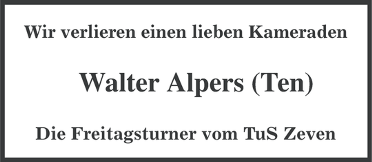 <p>Wir verlieren einen lieben Kameraden</p><p>Walter Alpers (Ten)<br />Die Freitagsturner vom TuS Zeven</p>