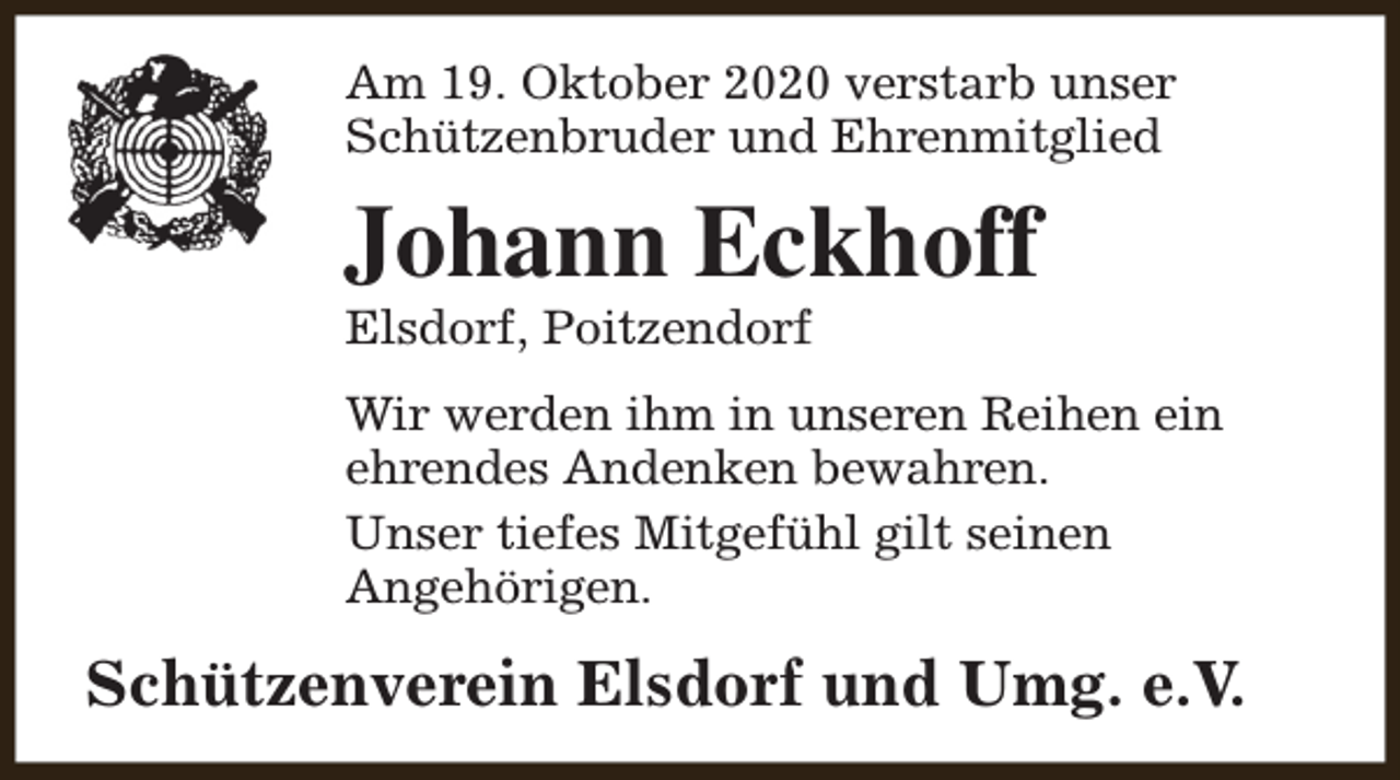 <p>Am 19. Oktober 2020 verstarb unser<br />Schützenbruder und Ehrenmitglied</p><p>Johann Eckhoff<br />Elsdorf, Poitzendorf</p><p>Wir werden ihm in unseren Reihen ein<br />ehrendes Andenken bewahren.<br />Unser tiefes Mitgefühl gilt seinen<br />Angehörigen.</p><p>Schützenverein Elsdorf und Umg. e.V.</p>