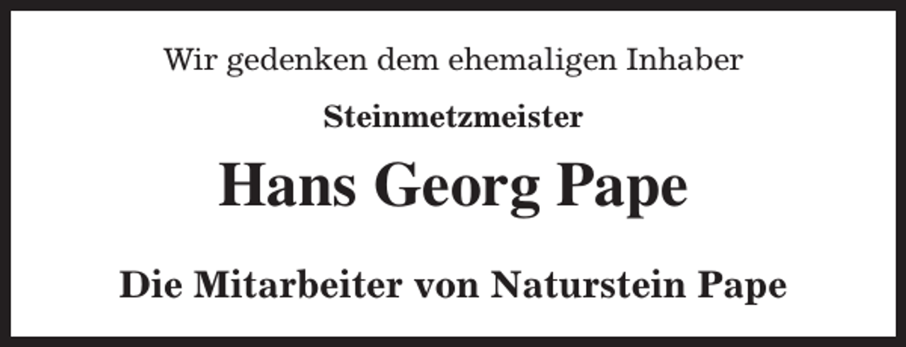 <p>Wir gedenken dem ehemaligen Inhaber<br />Steinmetzmeister</p><p>Hans Georg Pape<br />Die Mitarbeiter von Naturstein Pape</p>