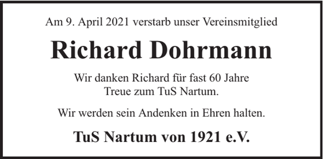<p>Am 9. April 2021 verstarb unser Vereinsmitglied</p><p>Richard Dohrmann<br />Wir danken Richard für fast 60 Jahre<br />Treue zum TuS Nartum.<br />Wir werden sein Andenken in Ehren halten.</p><p>TuS Nartum von 1921 e.V.</p>