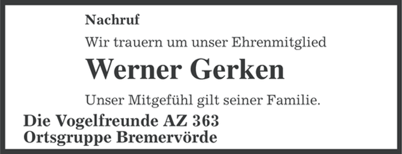 <p>Nachruf<br />Wir trauern um unser Ehrenmitglied</p><p>Werner Gerken<br />Unser Mitgefühl gilt seiner Familie.</p><p>Die Vogelfreunde AZ 363<br />Ortsgruppe Bremervörde</p>