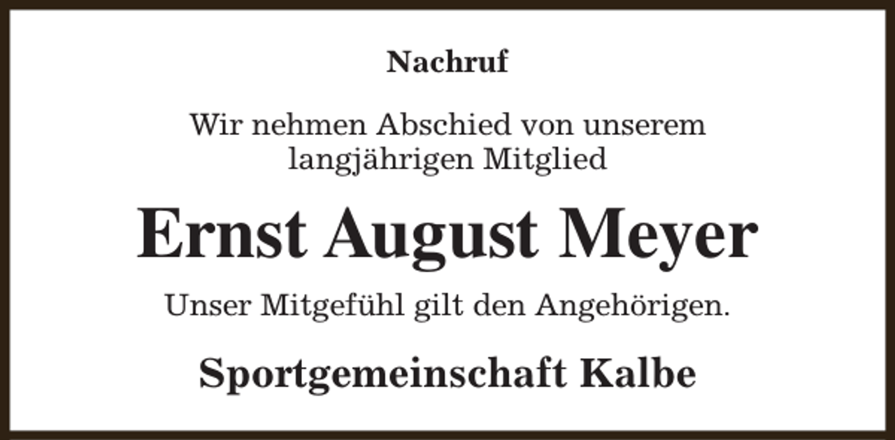 <p>Nachruf<br />Wir nehmen Abschied von unserem<br />langjährigen Mitglied</p><p>Ernst August Meyer<br />Unser Mitgefühl gilt den Angehörigen.</p><p>Sportgemeinschaft Kalbe</p>