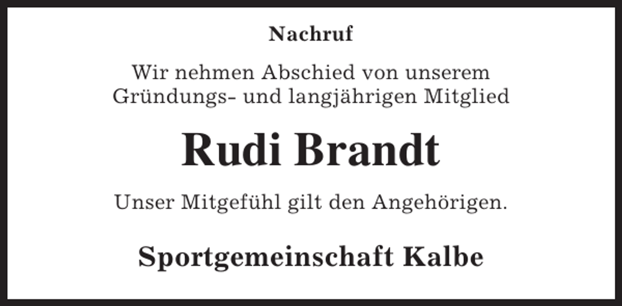 <p>Nachruf<br />Wir nehmen Abschied von unserem<br />Gründungs- und langjährigen Mitglied</p><p>Rudi Brandt<br />Unser Mitgefühl gilt den Angehörigen.</p><p>Sportgemeinschaft Kalbe</p>