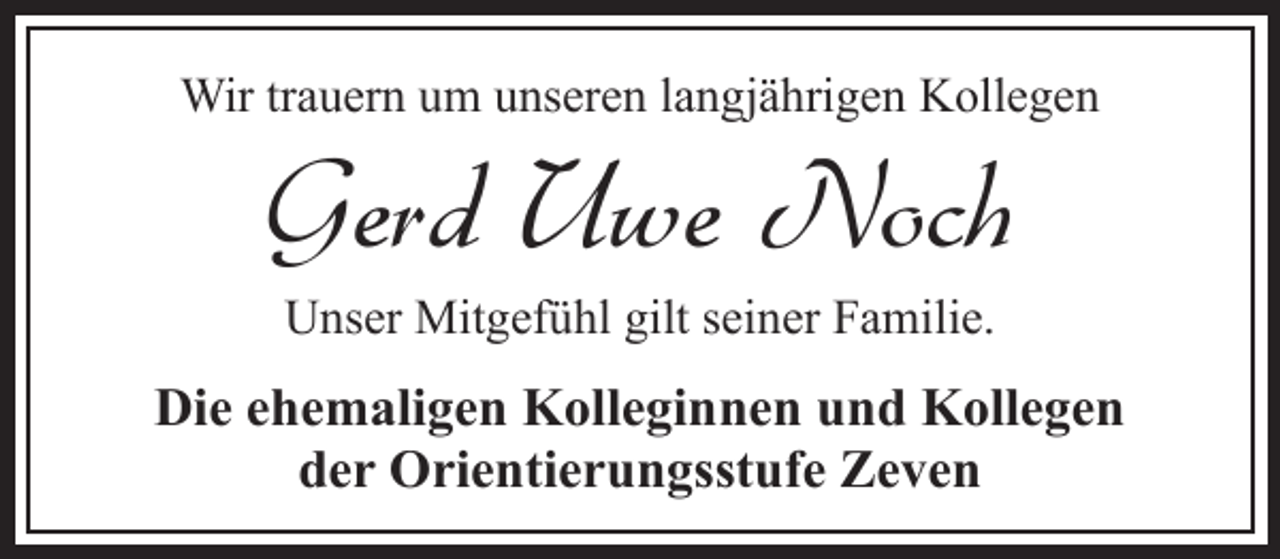<p>Wir trauern um unseren langjährigen Kollegen</p><p>Gerd Uwe Noch<br />Unser Mitgefühl gilt seiner Familie.</p><p>Die ehemaligen Kolleginnen und Kollegen<br />der Orientierungsstufe Zeven</p>